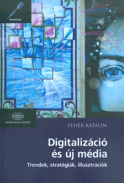 Digitalizáció és új média - Trendek, stratégiák, illusztrációk /Marketing