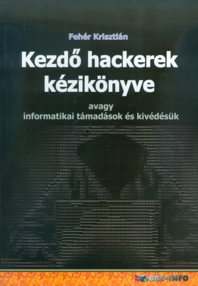 Kezdő hackerek kézikönyve /Avagy informatikai támadások és kivédésük