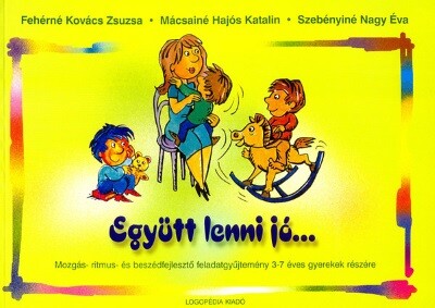 Együtt lenni jó... - Mozgás- ritmus- és beszédfejlesztő feladatgyűjtemény 3-7 éves gyerekek részére