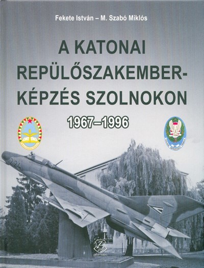 A katonai repülőszakemberképzés Szolnokon 1967-1996.