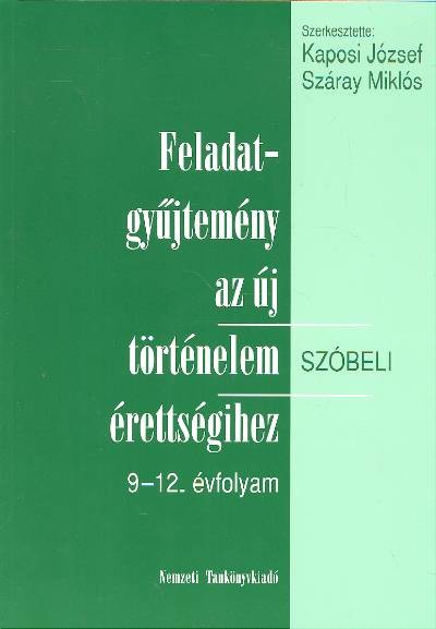 FELADATGYŰJTEMÉNY AZ ÚJ TÖRTÉNELEM SZÓBELI ÉRETTSÉGIHEZ 9-12. ÉVF.