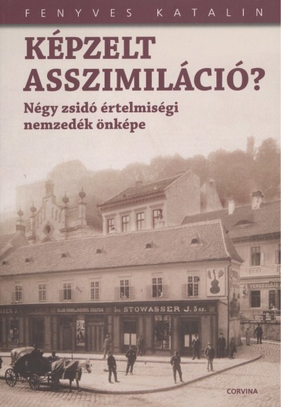 KÉPZELT ASSZIMILÁCIÓ? /NÉGY ZSIDÓ ÉRTELMISÉGI NEMZEDÉK ÖNKÉPE