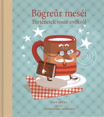 BÖGREÚR MESÉI /TÖRTÉNETEK ROSSZ EVŐKRŐL
