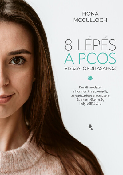 8 lépés a PCOS visszafordításához - Bevált módszer a hormonális egyensúly, az egészséges anyagcsere és a termékenység helyreállítására
