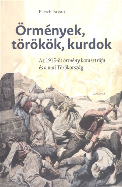 ÖRMÉNYEK, TÖRÖKÖK, KURDOK /AZ 1915-ÖS ÖRMÉNY KATASZTRÓFA ÉS A MAI TÖRÖKORSZÁG