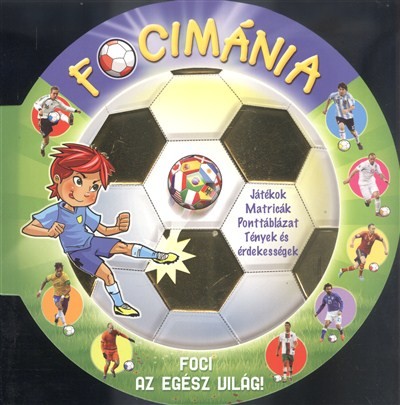 FOCIMÁNIA - FOCI AZ EGÉSZ VILÁG! /JÁTÉKOK, MATRICÁK, PONTTÁBLÁZATOK, TÉNYEK ÉS ÉRDEKESSÉGEK