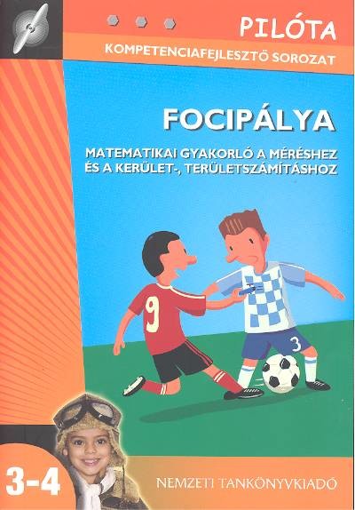 FOCIPÁLYA /MATEMATIKA GYAKORLÓ A MÉRÉSHEZ ÉS A KERÜLET-, TERÜLETSZÁMÍTÁSHOZ /PILÓTA