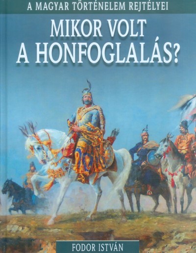 Mikor volt a honfoglalás? /A magyar történelem rejtélyei 05.