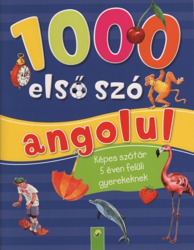 1000 első szó angolul - Képes szótár 5 éven felüli gyerekenek