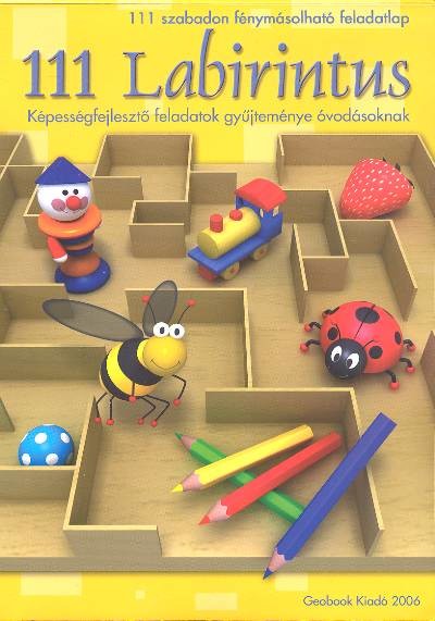 111 LABIRINTUS /KÉPESSÉGFEJLESZTŐ FELADATOK GYŰJTEMÉNYE ÓVODÁSOKNAK