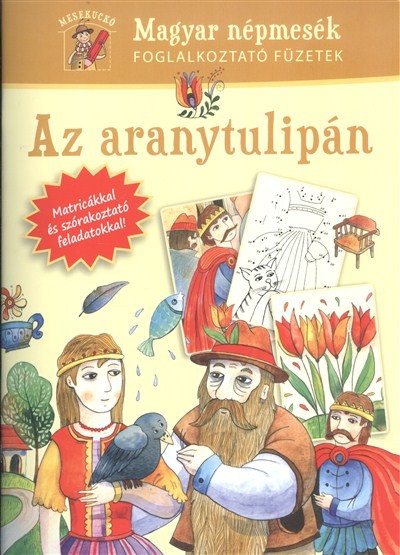AZ ARANYTULIPÁN /MAGYAR NÉPMESÉK FOGLALKOZTATÓ FÜZETEK