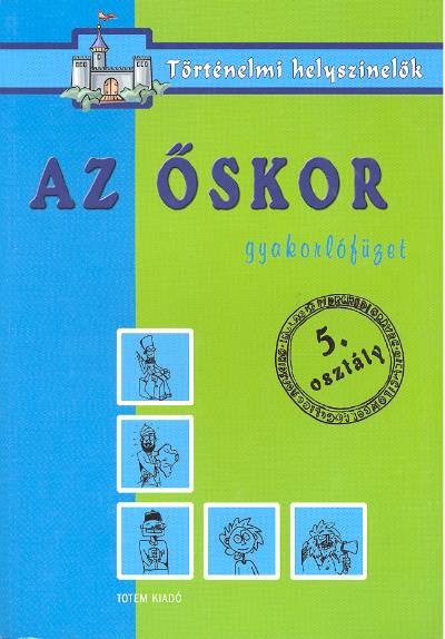 Az őskor /Gyakorlófüzet 5. osztály - történelmi helyszínelők