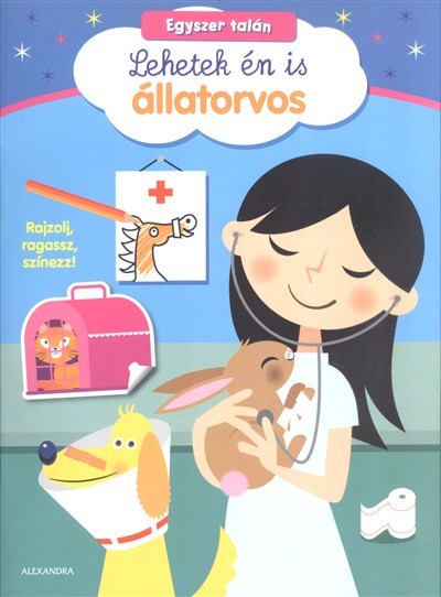Egyszer talán lehetek én is állatorvos /Rajzolj, ragassz, színezz!