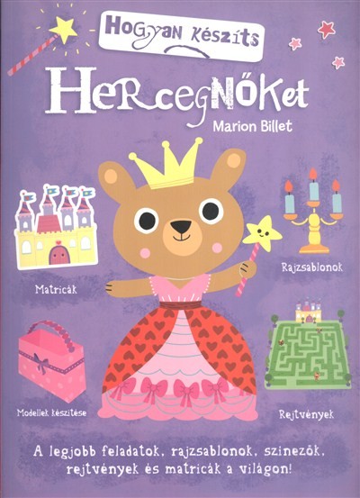 Hogyan készíts hercegnőket! /A legjobb feladatok, rajzsablonok, színezők, rejtvények és matricák