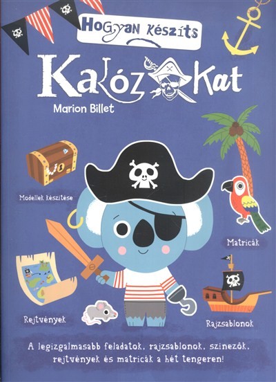 Hogyan készíts kalózokat /A legizgalmasabb feladatok, rajzsablonok, színezők, rejtvények és matricák