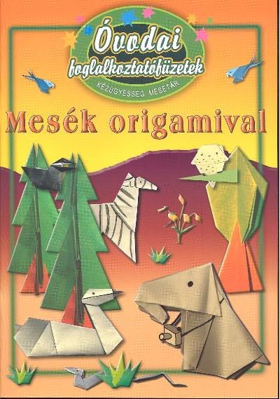 Óvodai foglalkoztatófüzetek /Mesék origamival - kézügyesség, mesetár