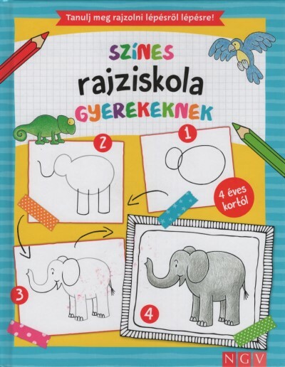 Színes rajziskola gyerekeknek - Tanulj meg rajzolni lépésről lépésre! 4 éves kortól