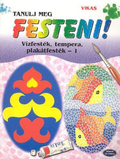 TANULJ MEG FESTENI! /VÍZFESTÉK, TEMPERA, PLAK. FEST.-1.