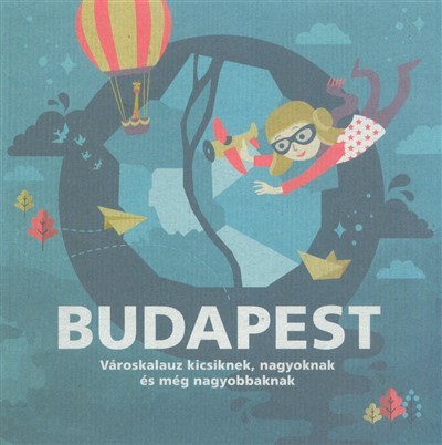 Budapest - Városkalauz kicsiknek, nagyoknak és még nagyobbaknak