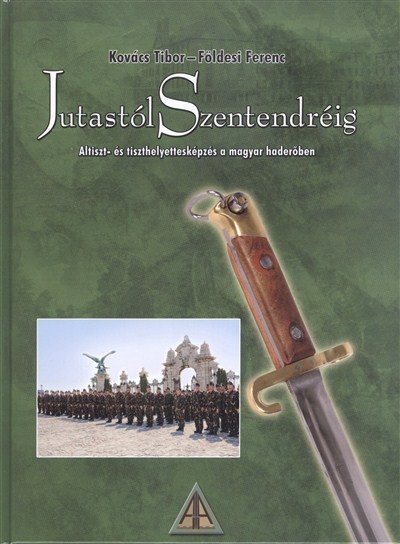JUTASTÓL SZENTENDRÉIG /ALTISZT- ÉS TISZTHELYETTESKÉPZÉS A MAGYAR HADERŐBEN