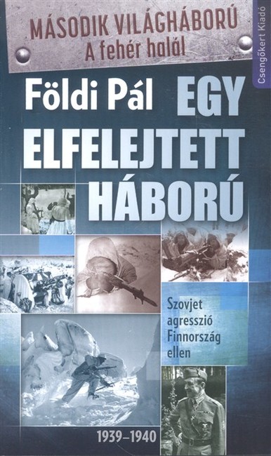 EGY ELFELEJTETT HÁBORÚ /SZOVJET AGRESSZIÓ FINNORSZÁG ELLEN 1939-1940.