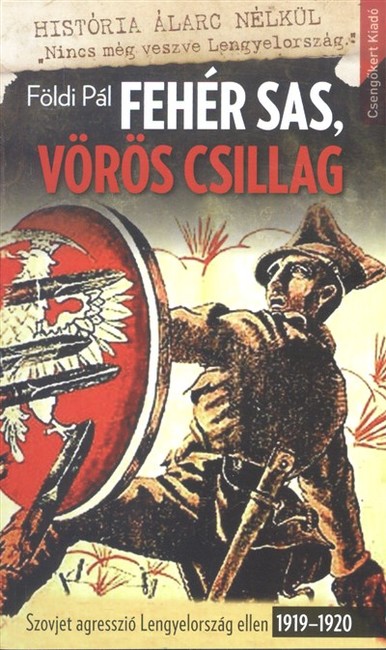 Fehér sas, vörös csillag /Szovjet agresszió Lengyelország ellen 1919-1920.