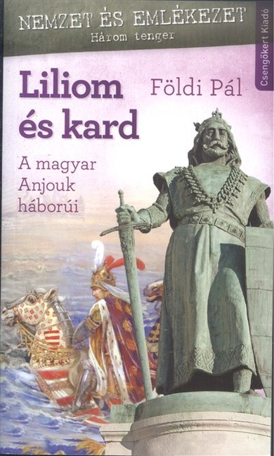 LILIOM ÉS KARD /A MAGYAR ANJOUK HÁBORÚI