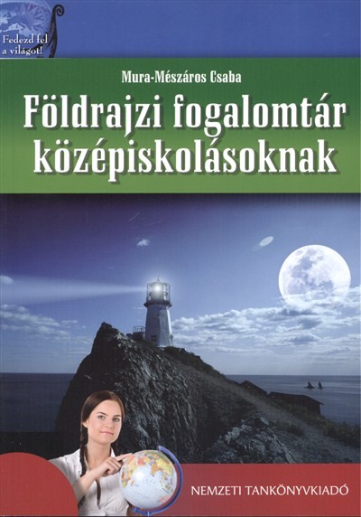 FÖLDRAJZI FOGALOMTÁR KÖZÉPISKOLÁSOKNAK /FEDEZD FEL A VILÁGOT!