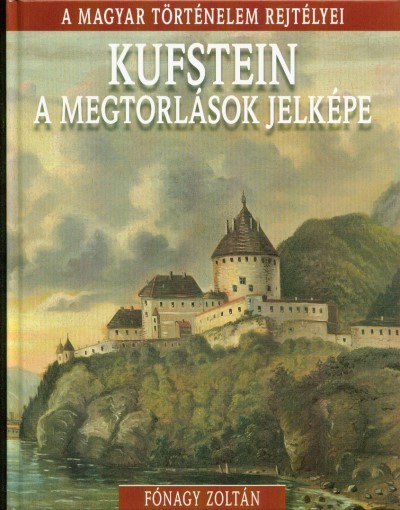 Kufstein, a megtorlás jelképe /A magyar történelem rejtélyei 18.