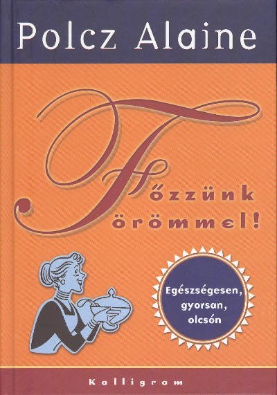 FŐZZÜNK ÖRÖMMEL! /EGÉSZSÉGESEN, GYORSAN, OLCSÓN