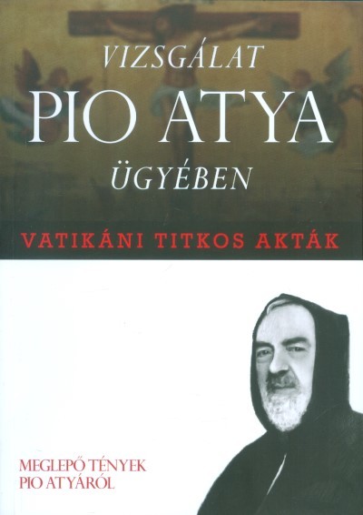 VIZSGÁLAT PIO ATYA ÜGYÉBEN /VATIKÁNI TITKOS AKTÁK