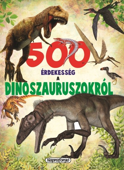 500 érdekesség a dinoszauruszokról - 500 érdekesség