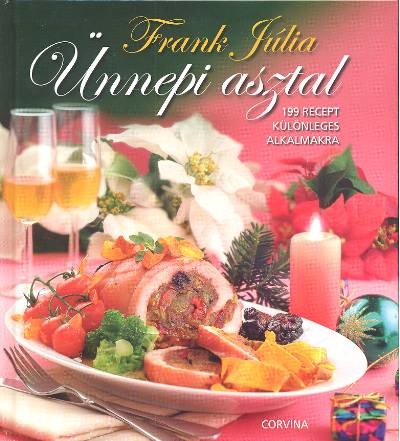 ÜNNEPI ASZTAL /199 RECEPT KÜLÖNLEGES ALKALMAKRA
