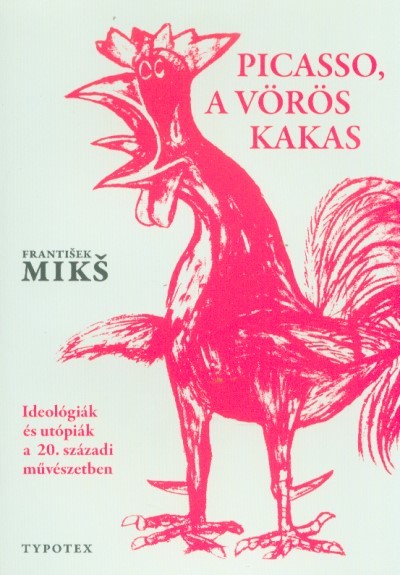 Picasso, a vörös kakas - Ideológiák és utópiák a 20. századi művészetben