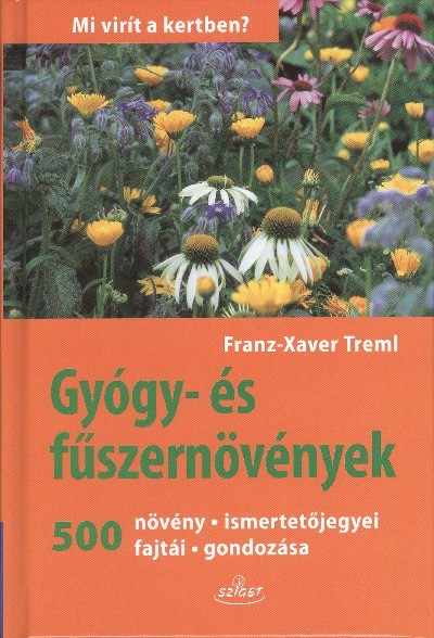 GYÓGY- ÉS FŰSZERNÖVÉNYEK - 500 NÖVÉNY, ISMERTETŐJEGYEI, FAJTÁI, GONDOZÁSA /MI VIRÍT A KERTBEN?