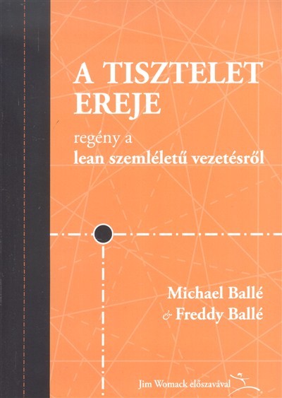 A TISZTELET EREJE /REGÉNY A LEAN SZEMLÉLETŰ VEZETÉSRŐL
