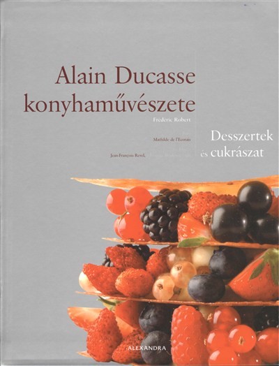  Alain Ducasse konyhaművészete /Desszertek és cukrászat 