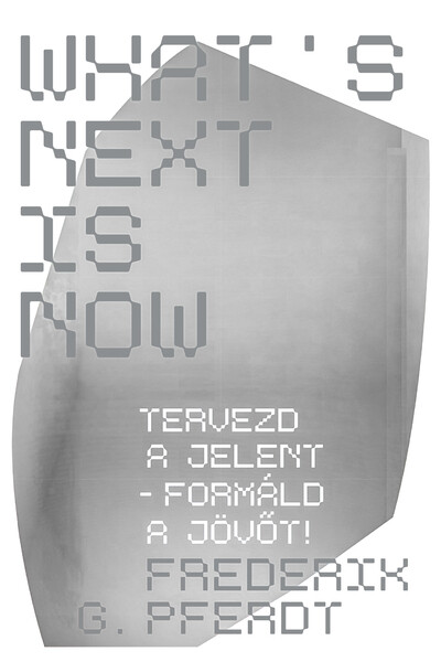 What`s Next Is Now - Tervezd a jelent - formáld a jövőt!