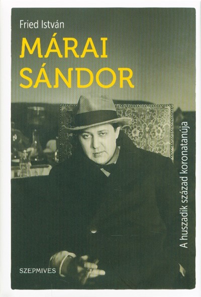 Márai Sándor - A huszadik század koronatanúja