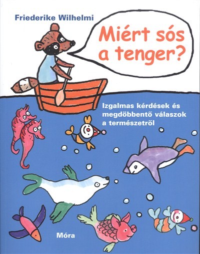 MIÉRT SÓS A TENGER? /IZGALMAS KÉRDÉSEK ÉS MEGDÖBBENTŐ VÁLASZOK A TERMÉSZETRŐL
