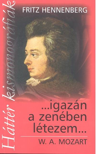 IGAZÁN A ZENÉBEN LÉTEZEM... /W. A. MOZART