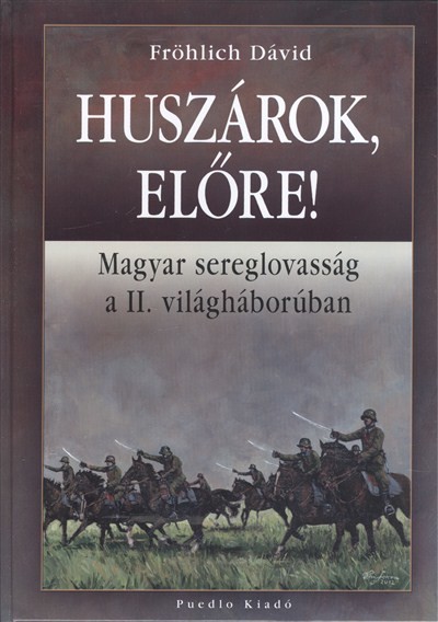 HUSZÁROK, ELŐRE! /MAGYAR SEREGLOVASSÁG A II. VILÁGHÁBORÚBAN