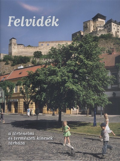 Felvidék /A történelmi és természeti kincsek tárháza