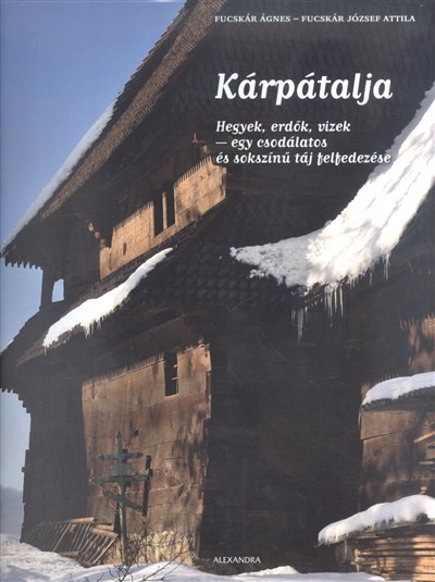 Kárpátalja /Hegyek, erdők, vizek - egy csodálatos és sokszínű táj felfedezése