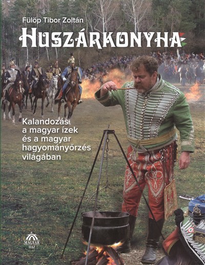 Huszárkonyha /kalandozás a magyar ízek és a magyar hagyományőrzés világában
