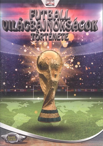 FUTBALL VILÁGBAJNOKSÁGOK TÖRTÉNETE /SZUPER FÜZETEK