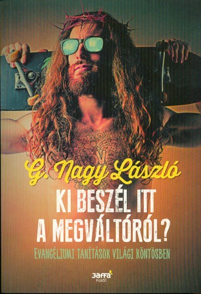Ki beszél itt megváltóról? /Evangéliumi tanítások világi köntösben