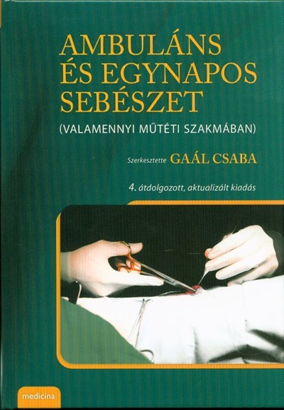 AMBULÁNS ÉS EGYNAPOS SEBÉSZET (VALAMENNYI MŰTÉTI SZAKMÁBAN) /4. ÁTDOLGOZOTT, AKTUALIZÁLT KIADÁS