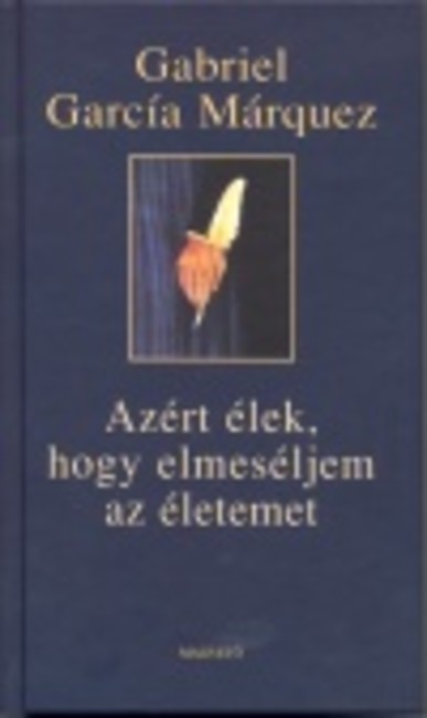 AZÉRT ÉLEK, HOGY ELMESÉLJEM AZ ÉLETEMET