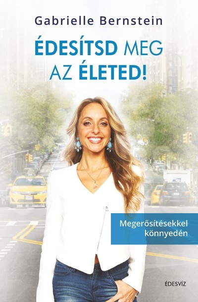 Édesítsd meg az életed! /Megerősítésekkel könnyedén